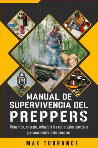 Manual de Supervivencia del PREPPER: Alimentos, energía, refugio y las estrategias que todo preparacionista debe conocer